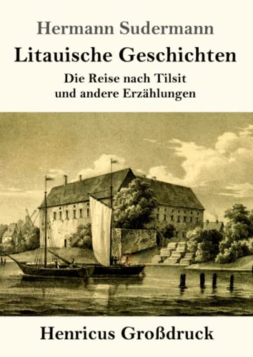Litauische Geschichten (Großdruck): Die Reise nach Tilsit und andere Erzählungen