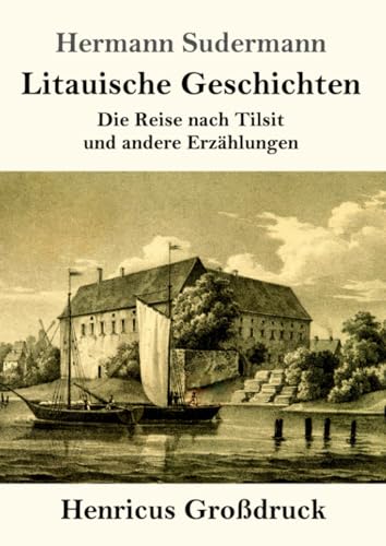 Litauische Geschichten (Großdruck): Die Reise nach Tilsit und andere Erzählungen