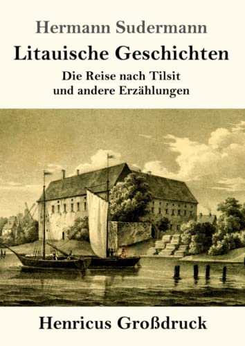 Litauische Geschichten (Großdruck): Die Reise nach Tilsit und andere Erzählungen von Henricus