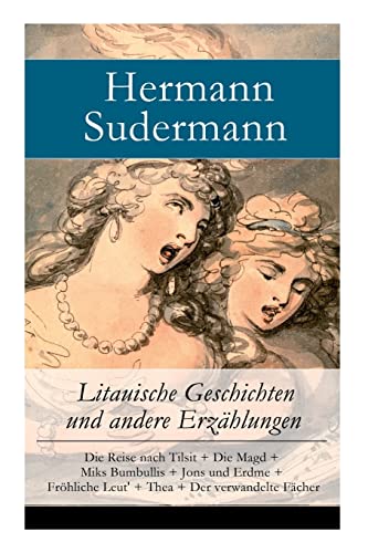 Litauische Geschichten und andere Erzählungen: Die Reise nach Tilsit + Die Magd + Miks Bumbullis + Jons und Erdme + Fröhliche Leut' + Thea + Der verwandelte Fächer