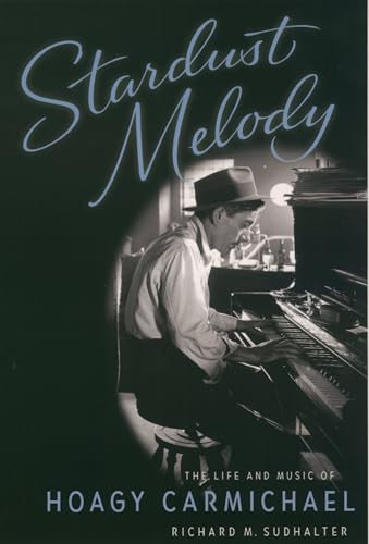 Stardust Melody: The Life and Music of Hoagy Carmichael von Oxford University Press, USA