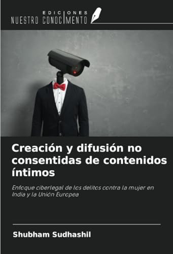 Creación y difusión no consentidas de contenidos íntimos: Enfoque ciberlegal de los delitos contra la mujer en India y la Unión Europea von Ediciones Nuestro Conocimiento