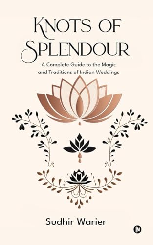 Knots of Splendour: A Complete Guide to the Magic and Traditions of Indian Weddings von Notion Press