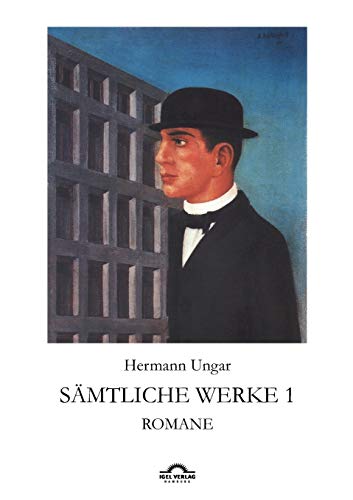 Sämtliche Werke in drei Bänden: Hermann Ungar: Sämtliche Werke 1: Romane