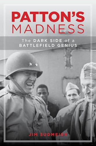 Patton's Madness: The Dark Side of a Battlefield Genius