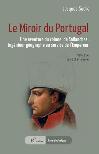Le Miroir du Portugal: Une aventure du colonel de Sallanches, ingénieur géographe au service de l’Empereur von Editions L'Harmattan