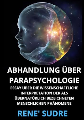 Abhandlung über Parapsychologie. Essay über die wissenschaftliche interpretation der als übernatürlich bezeichneten menschlichen phänomene von StreetLib