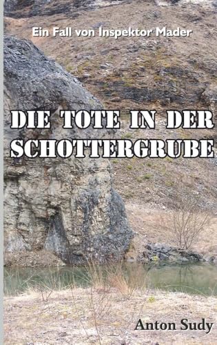 Die Tote in der Schottergrube: 1. Fall von Oberinspektor Mader von Buchschmiede
