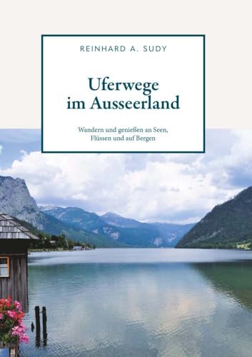 Uferwege im Ausseerland - Wandern und genießen an Seen, Flüssen und auf Bergen von Buchschmiede