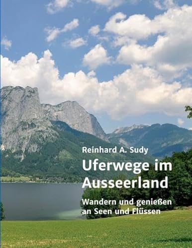 Uferwege im Ausseerland: Wandern und genießen an Seen und Flüssen (Wander- und Genuss-Guide. Uferwege in der Steiermark)
