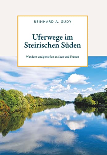 Uferwege im Steirischen Süden: Wandern und genießen an Seen und Flüssen von Buchschmiede von Dataform Media GmbH