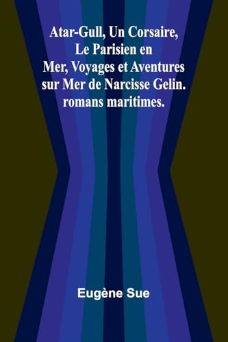 Atar-Gull, Un Corsaire, Le Parisien en Mer, Voyages et Aventures sur Mer de Narcisse Gelin. romans maritimes. von Alpha Edition