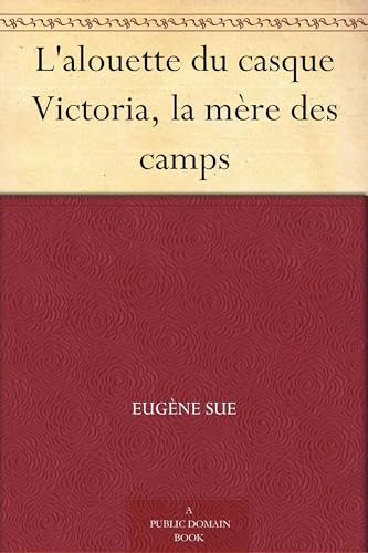 L'alouette du casque; ou, Victoria, la mère des camps L'alouette du casque; ou, Victoria, la mère des camps von Alpha Edition