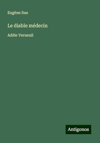 Le diable médecin: Adèle Verneuil Le diable médecin: Adèle Verneuil von Antigonos Verlag