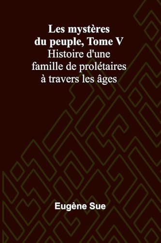 Les mystères du peuple, Tome V; Histoire d'une famille de prolétaires à travers les âges Les mystères du peuple, Tome V; Histoire d'une famille de prolétaires à travers les âges von Alpha Edition