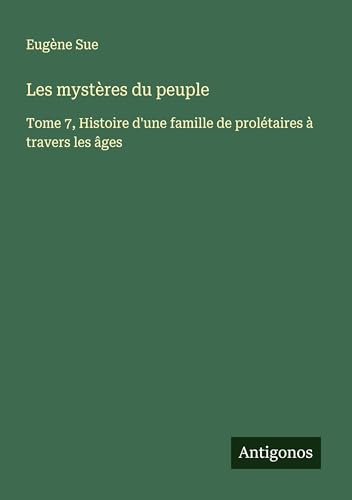 Les mystères du peuple: Tome 7, Histoire d'une famille de prolétaires à travers les âges Les mystères du peuple: Tome 7, Histoire d'une famille de prolétaires à travers les âges von Antigonos Verlag