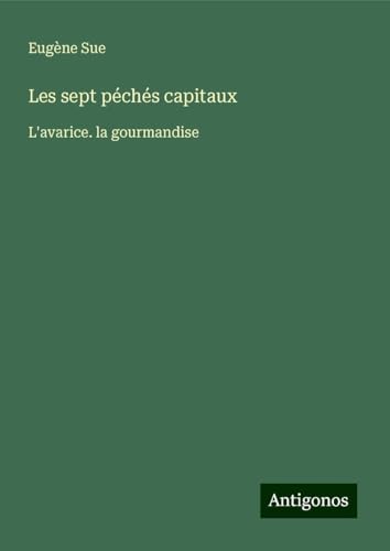 Les sept péchés capitaux: L'avarice. la gourmandise Les sept péchés capitaux: L'avarice. la gourmandise von Antigonos Verlag