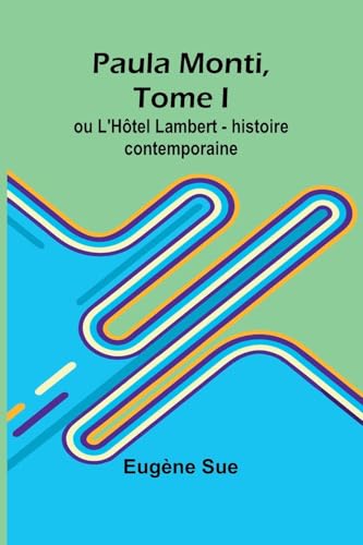 Paula Monti, Tome I; ou L'Hôtel Lambert - histoire contemporaine Paula Monti, Tome I; ou L'Hôtel Lambert - histoire contemporaine von Alpha Edition