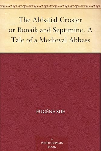 The Abbatial Crosier; or, Bonaik and Septimine. The Abbatial Crosier; or, Bonaik and Septimine. von Anson Street Press