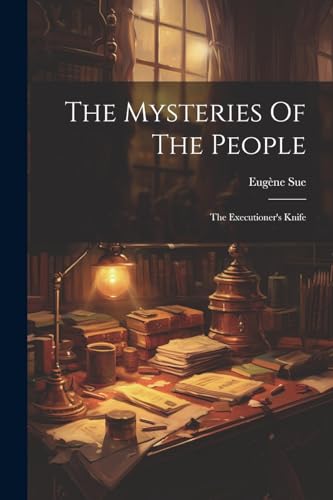 The Mysteries Of The People: The Executioner's Knife von Legare Street Press