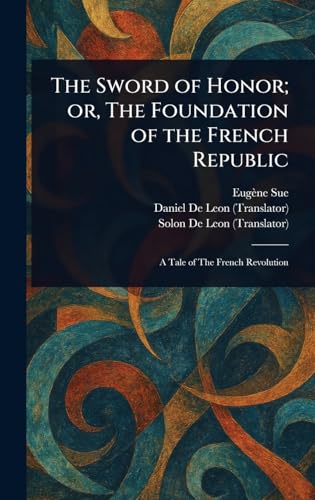 The Sword of Honor; or, The Foundation of the French Republic The Sword of Honor; or, The Foundation of the French Republic von Anson Street Press