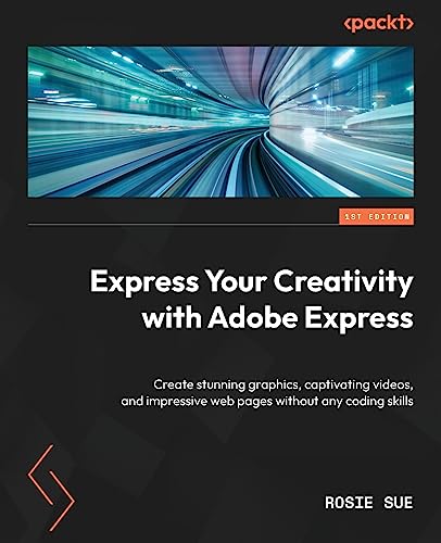 Express Your Creativity with Adobe Express: Create stunning graphics, captivating videos, and impressive web pages without any coding skills von Packt Publishing