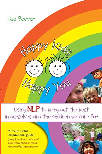 Happy Kids Happy You: Using Nlp to Bring Out the Best in Ourselves and the Children We Care for von Crown House Publishing
