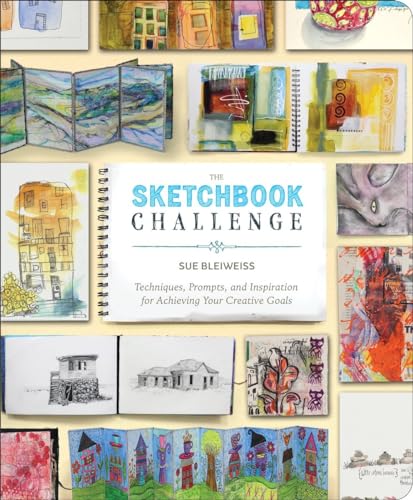 The Sketchbook Challenge: Techniques, Prompts, and Inspiration for Achieving Your Creative Goals The Sketchbook Challenge: Techniques, Prompts, and Inspiration for Achieving Your Creative Goals