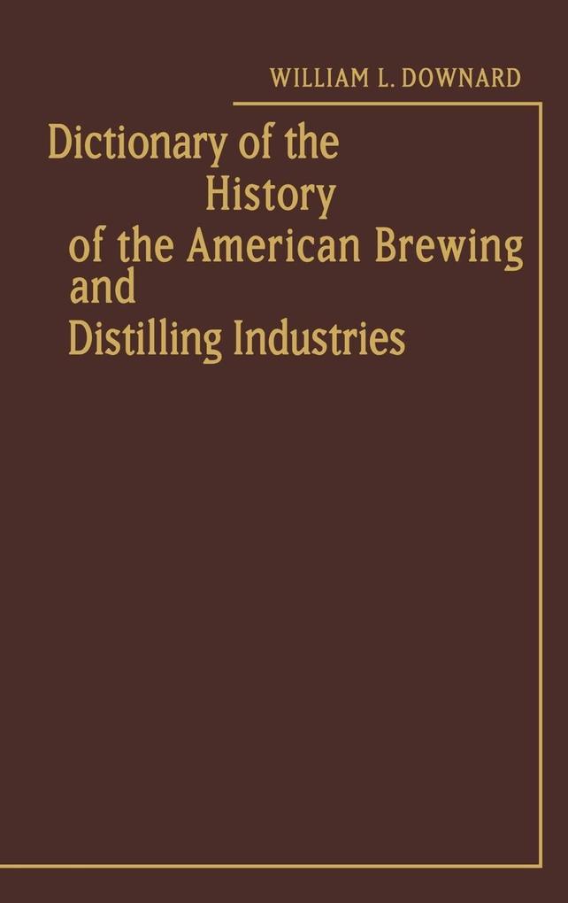 Dictionary of the History of the American Brewing and Distilling Industries. von Greenwood Press