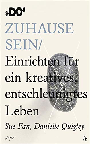 Zuhause sein: Einrichten für ein kreatives, entschleunigtes Leben