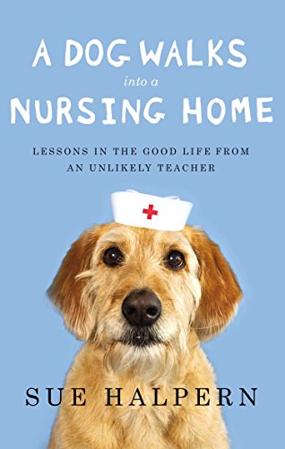 A Dog Walks Into a Nursing Home: Lessons in the Good Life from an Unlikely Teacher von Riverhead Books