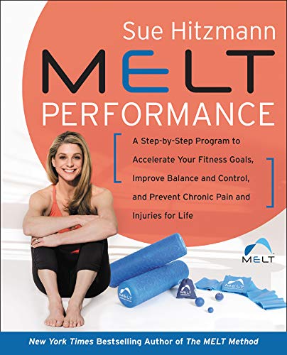 MELT Performance: A Step-by-Step Program to Accelerate Your Fitness Goals, Improve Balance and Control, and Prevent Chronic Pain and Injuries for Life