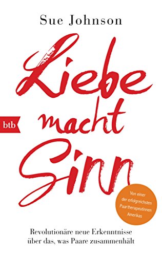 Liebe macht Sinn: Revolutionäre neue Erkenntnisse über das, was Paare zusammenhält Liebe macht Sinn: Revolutionäre neue Erkenntnisse über das, was Paare zusammenhält