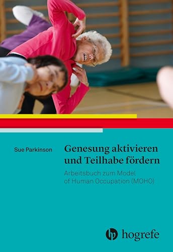 Genesung aktivieren und Teilhabe fördern: Arbeitsbuch zum Model of Human Occupation (MOHO): Therapieprogramm auf Grundlage des Model of Human Occupation (MOHO) von HOGREFE (VORM. VERLAG HANS HUBER )