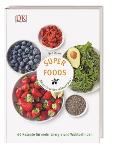 Superfoods - Die gesündesten Lebensmittel: 66 Rezepte für mehr Energie und Wohlbefinden