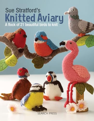 Sue Stratford's Knitted Aviary: A Flock of 21 Beautiful Birds to Knit von Search Press