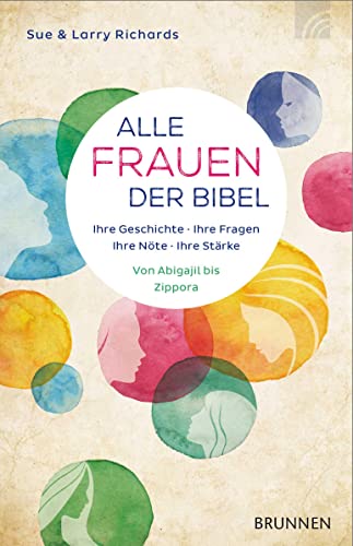 Alle Frauen der Bibel: Ihre Geschichte. Ihre Fragen. Ihre Nöte. Ihre Stärke von Brunnen-Verlag GmbH