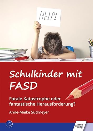 Schulkinder mit FASD: Fatale Katastrophe oder fantastische Herausforderung?