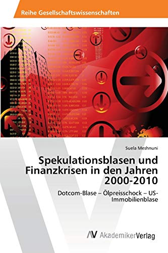 Spekulationsblasen und Finanzkrisen in den Jahren 2000-2010: Dotcom-Blase – Ölpreisschock – US-Immobilienblase von AV Akademikerverlag