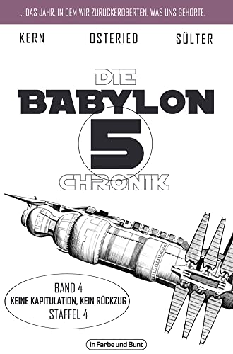 Die Babylon 5-Chronik: Band 4: Staffel 4 - "Keine Kapitulation, kein Rückzug" Die Babylon 5-Chronik: Band 4: Staffel 4 - "Keine Kapitulation, kein Rückzug" von In Farbe und Bunt Verlag