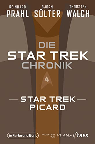 Die Star-Trek-Chronik - Teil 4: Star Trek: Picard: Die ganze Geschichte über die Abenteuer des alten Jean-Luc Picard von In Farbe und Bunt Verlag