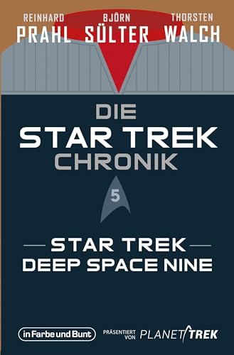 Die Star-Trek-Chronik - Teil 5: Star Trek: Deep Space Nine: Die ganze Geschichte über die Abenteuer der Crew um Captain Sisko von In Farbe und Bunt Verlag