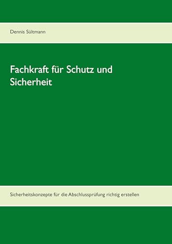 Leitfaden Fachkraft für Schutz und Sicherheit: Sicherheitskonzepte für die Abschlussprüfung richtig erstellen Leitfaden Fachkraft für Schutz und Sicherheit: Sicherheitskonzepte für die Abschlussprüfung richtig erstellen