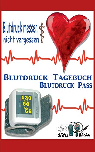 Blutdruck-Pass - Blutdruck-Tagebuch: Blutdruck messen ... nicht vergessen! Blutdruck-Pass - Blutdruck-Tagebuch: Blutdruck messen ... nicht vergessen!