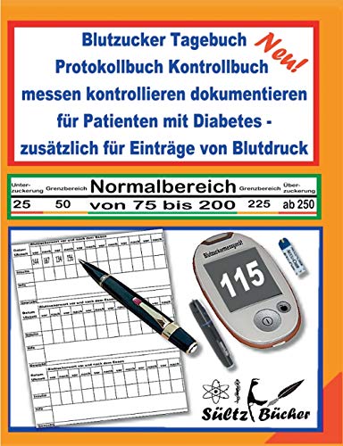 Blutzucker Tagebuch Protokollbuch Kontrollbuch messen kontrollieren dokumentieren für Patienten mit Diabetes - zusätzlich für Einträge von Blutdruck Blutzucker Tagebuch Protokollbuch Kontrollbuch messen kontrollieren dokumentieren für Patienten mit Diabetes - zusätzlich für Einträge von Blutdruck