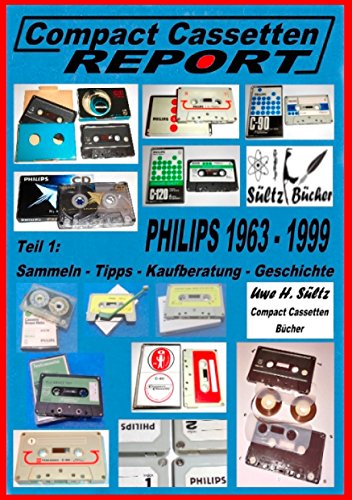 Compact Cassetten Report - Teil 1: Sammeln - Tipps - Kaufberatung - Geschichte - Philips von 1963 bis 1999 von Books on Demand