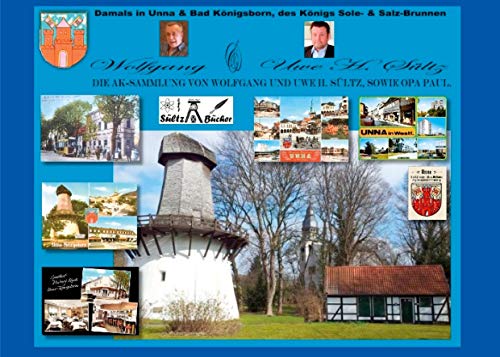 Damals in Unna & Bad Königsborn, des Königs Sole- und Salzbrunnen: Die AK-Sammlung von Wolfgang & Uwe H. Sültz Damals in Unna & Bad Königsborn, des Königs Sole- und Salzbrunnen: Die AK-Sammlung von Wolfgang & Uwe H. Sültz