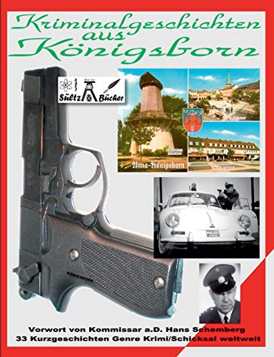 Kriminalgeschichten aus Königsborn: Vorwort von Kommissar a.D. H. Schemberg - 33 Kurzgeschichten Genre Krimi/Schicksal weltweit Kriminalgeschichten aus Königsborn: Vorwort von Kommissar a.D. H. Schemberg - 33 Kurzgeschichten Genre Krimi/Schicksal weltweit