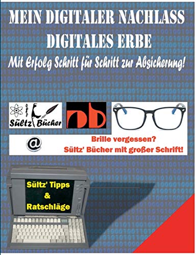 Mein Digitaler Nachlass - Digitales Erbe - Mit Erfolg Schritt für Schritt zur Absicherung! Mein Digitaler Nachlass - Digitales Erbe - Mit Erfolg Schritt für Schritt zur Absicherung!