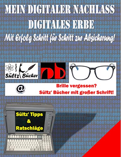 Mein Digitaler Nachlass - Digitales Erbe - Mit Erfolg Schritt für Schritt zur Absicherung! Mein Digitaler Nachlass - Digitales Erbe - Mit Erfolg Schritt für Schritt zur Absicherung!